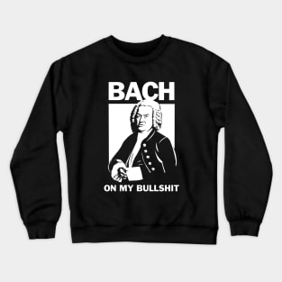 Bach On My Bullshit Crewneck Sweatshirt